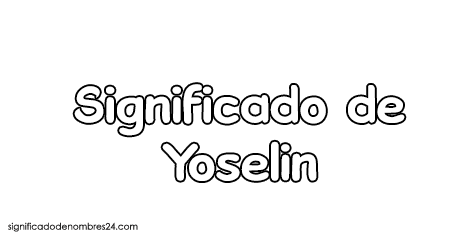 Significado De Yoselin Origen Santoral Y Etimologia